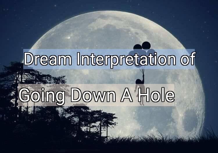 Dream Interpretation of going down a hole - Going Down A Hole dream meaning