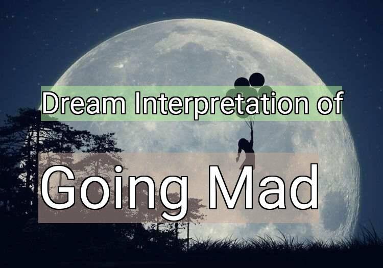 Dream Interpretation of going mad - Going Mad dream meaning