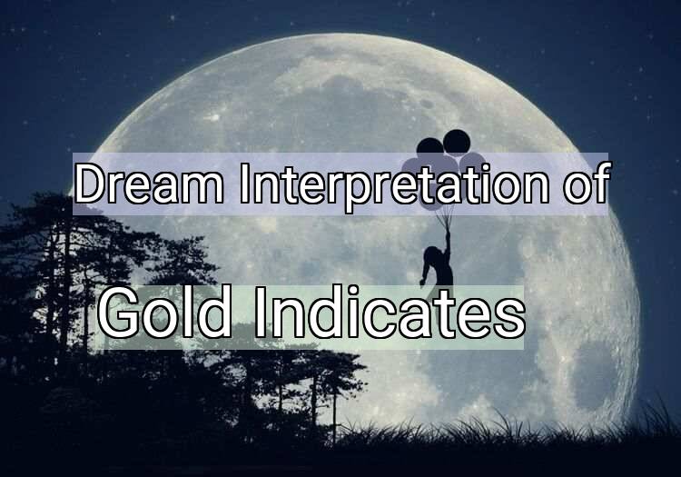 Dream Interpretation of gold indicates - Gold Indicates dream meaning