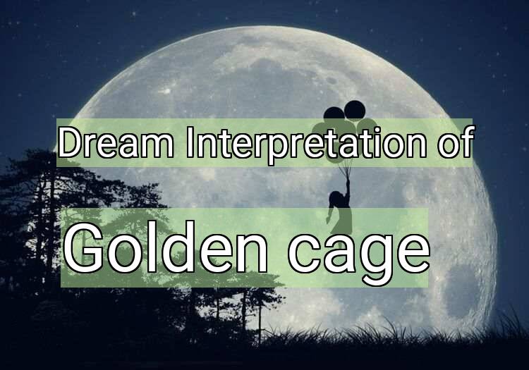 Dream Interpretation of golden cage - Golden Cage dream meaning