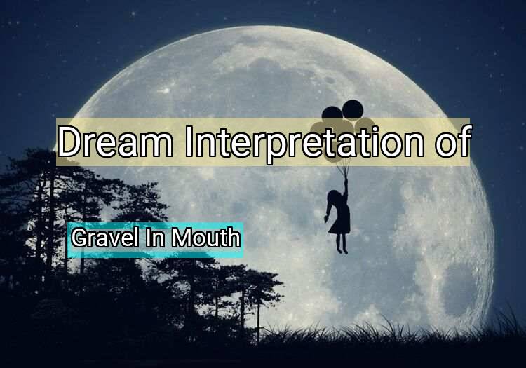 Dream Interpretation of gravel in mouth - Gravel In Mouth dream meaning
