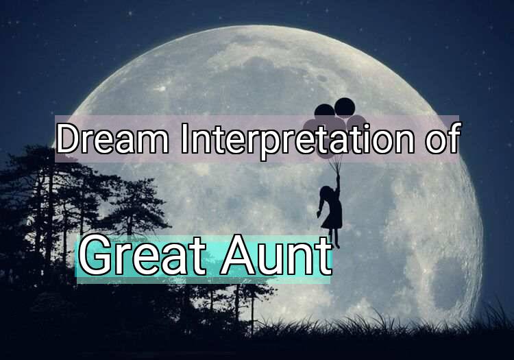 Dream Interpretation of great aunt - Great Aunt dream meaning