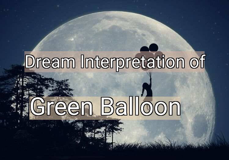 Dream Interpretation of green balloon - Green Balloon dream meaning