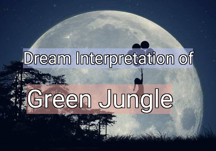 Dream Interpretation of green jungle - Green Jungle dream meaning