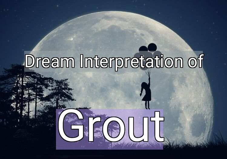 Dream Interpretation of grout - Grout dream meaning