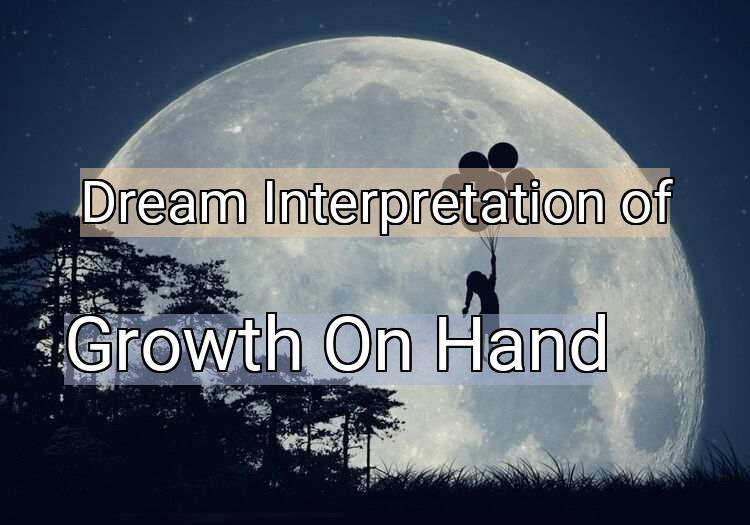 Dream Interpretation of growth on hand - Growth On Hand dream meaning