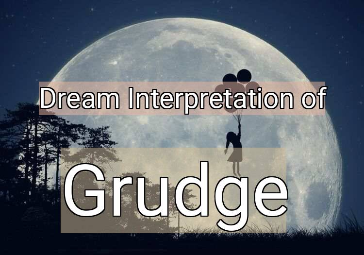 Dream Interpretation of grudge - Grudge dream meaning