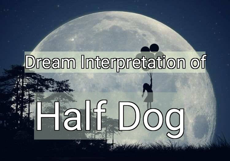 Dream Interpretation of half dog - Half Dog dream meaning