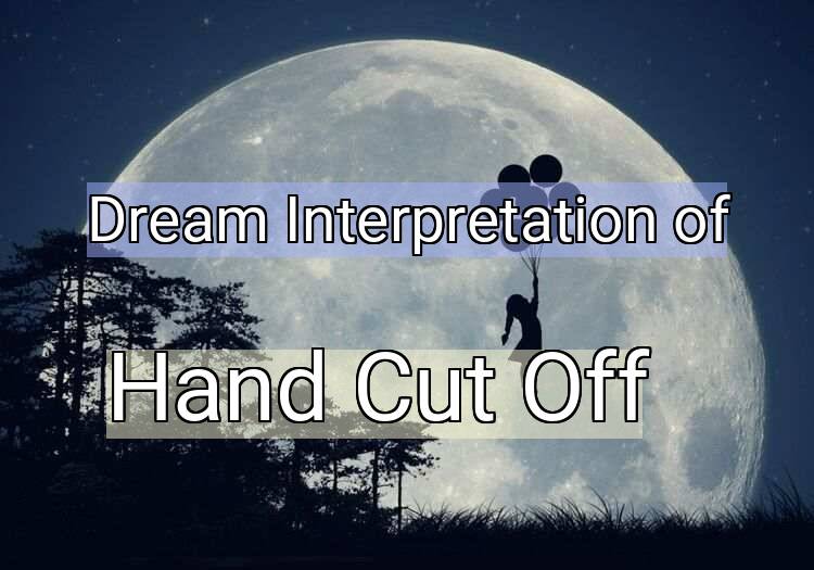 Dream Interpretation of hand cut off - Hand Cut Off dream meaning