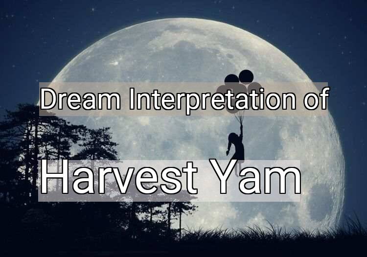 Dream Interpretation of harvest yam - Harvest Yam dream meaning