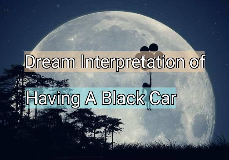 Dream Interpretation of having a black car - Having A Black Car dream meaning