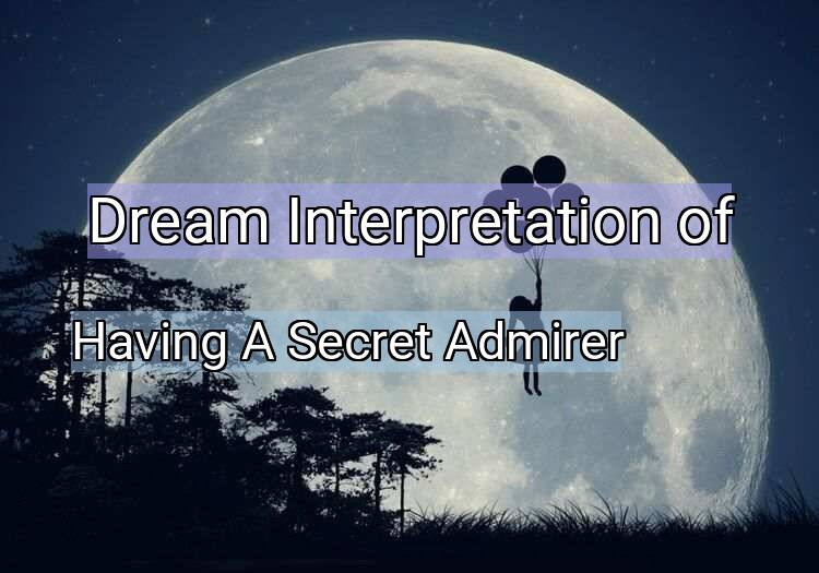 Dream Interpretation of having a secret admirer - Having A Secret Admirer dream meaning