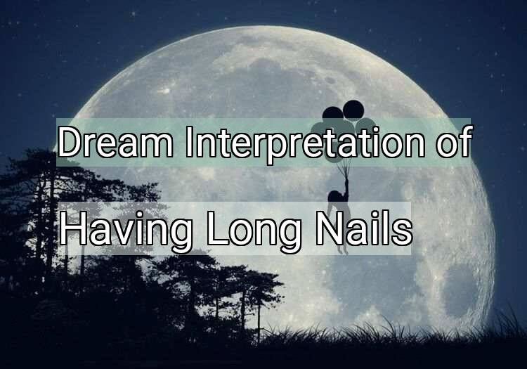 Dream Interpretation of having long nails - Having Long Nails dream meaning