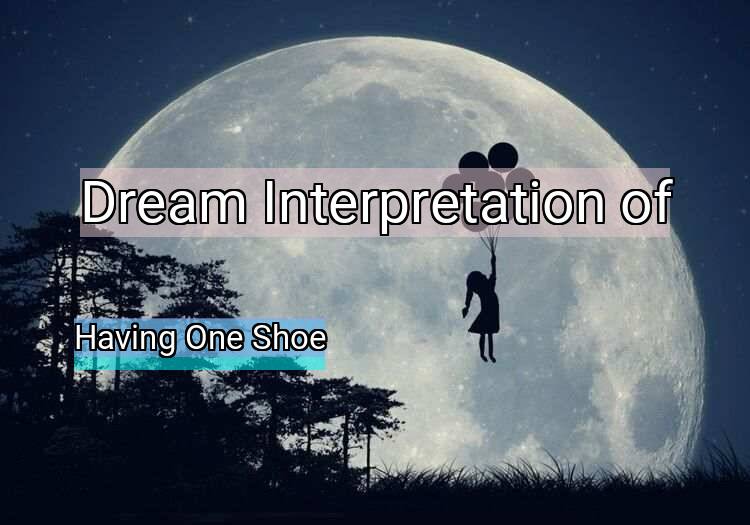 Dream Interpretation of having one shoe - Having One Shoe dream meaning
