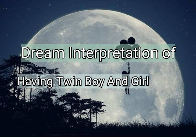 Dream Interpretation of having twin boy and girl - Having Twin Boy And Girl dream meaning