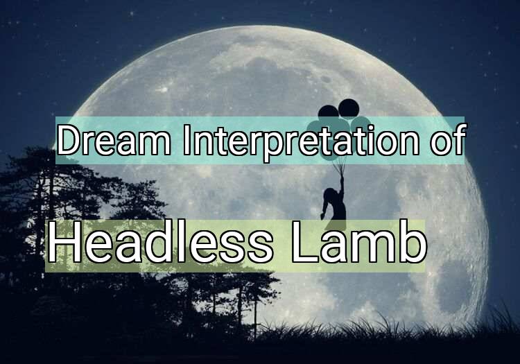 Dream Interpretation of headless lamb - Headless Lamb dream meaning