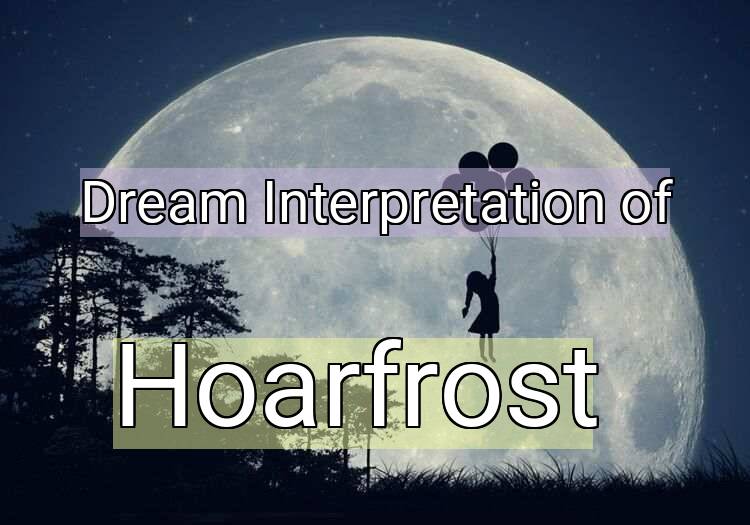 Dream Interpretation of hoarfrost - Hoarfrost dream meaning