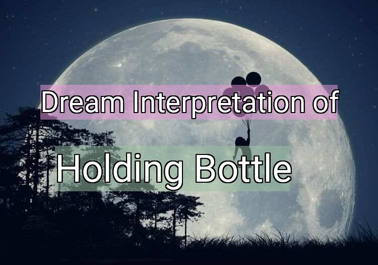 Dream Interpretation of holding bottle - Holding Bottle dream meaning