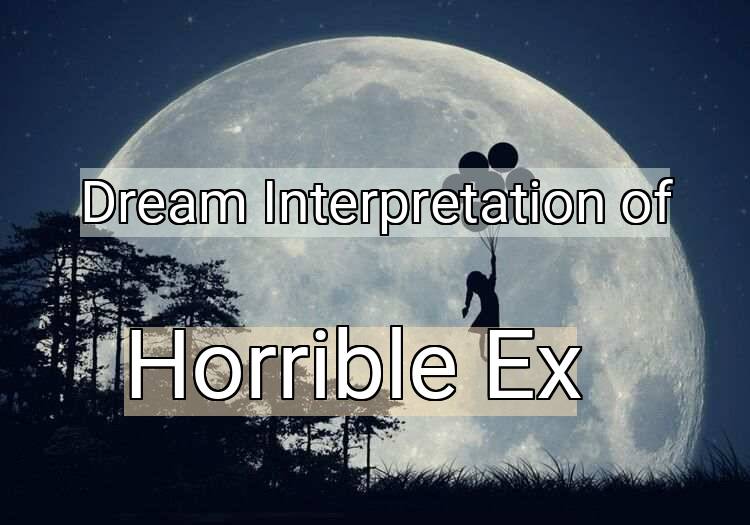 Dream Interpretation of horrible ex - Horrible Ex dream meaning