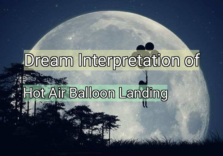 Dream Interpretation of hot air balloon landing - Hot Air Balloon Landing dream meaning