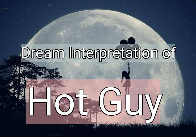 Dream Interpretation of hot guy - Hot Guy dream meaning