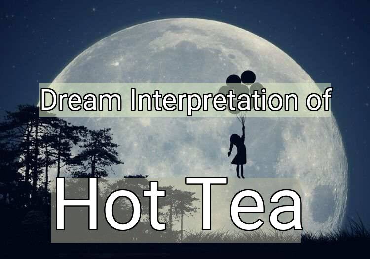 Dream Interpretation of hot tea - Hot Tea dream meaning
