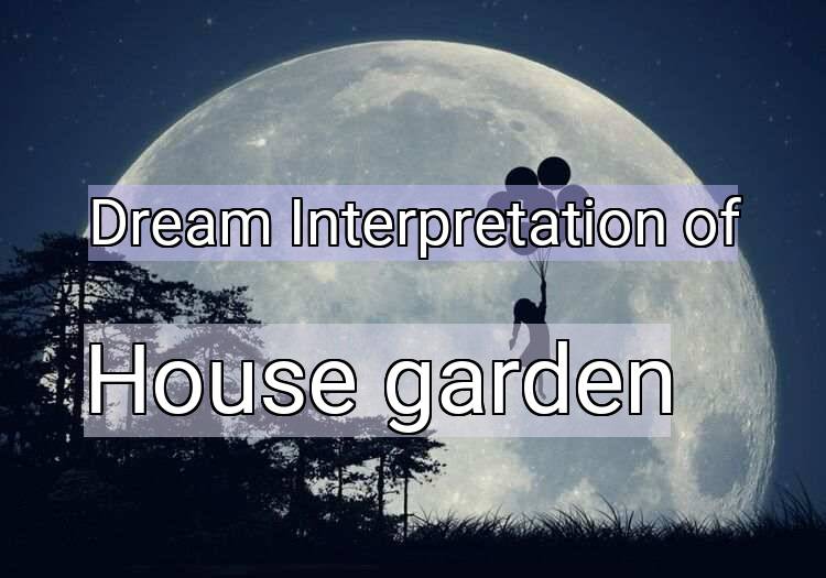 Dream Interpretation of house garden - House Garden dream meaning