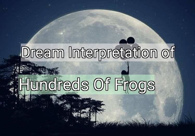 Dream Interpretation of hundreds of frogs - Hundreds Of Frogs dream meaning