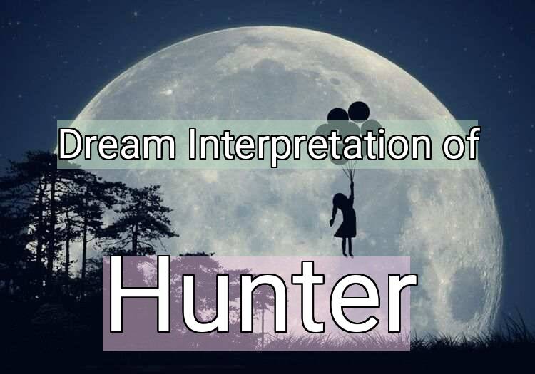 Dream Interpretation of hunter - Hunter dream meaning