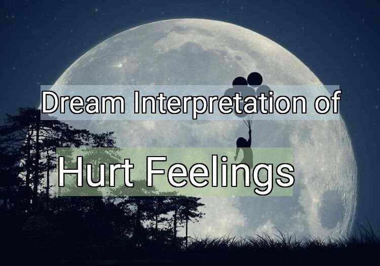 Dream Interpretation of hurt feelings - Hurt Feelings dream meaning