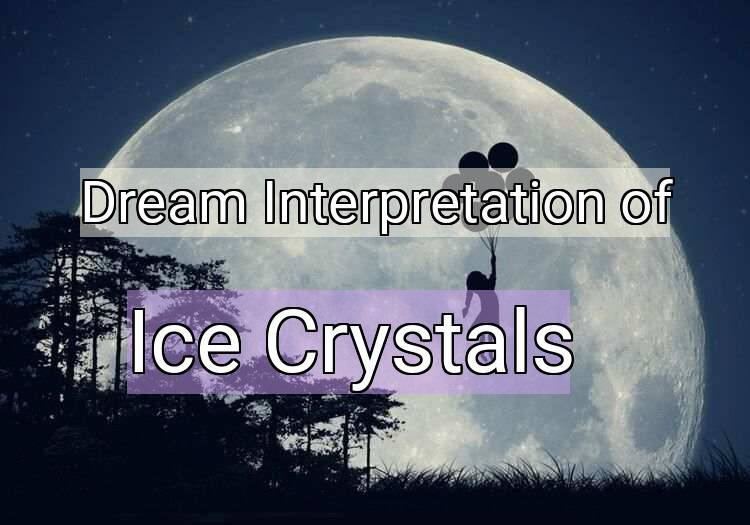 Dream Interpretation of ice crystals - Ice Crystals dream meaning