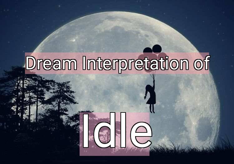 Dream Interpretation of idle - Idle dream meaning