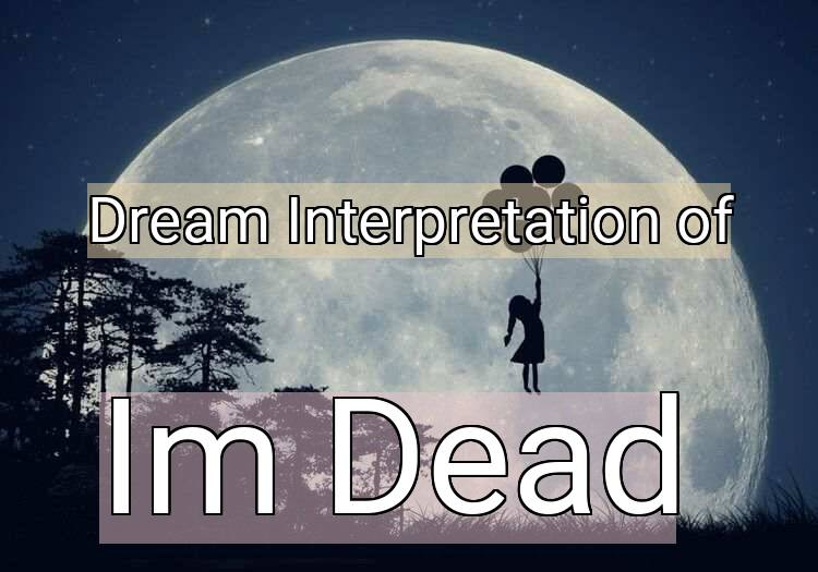 Dream Interpretation of im dead - Im Dead dream meaning