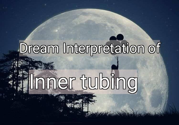 Dream Interpretation of inner tubing - Inner Tubing dream meaning