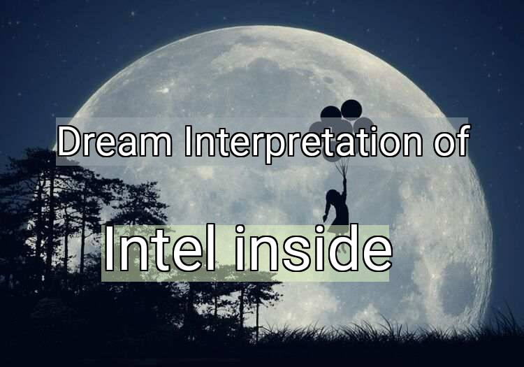 Dream Interpretation of intel inside - Intel Inside dream meaning