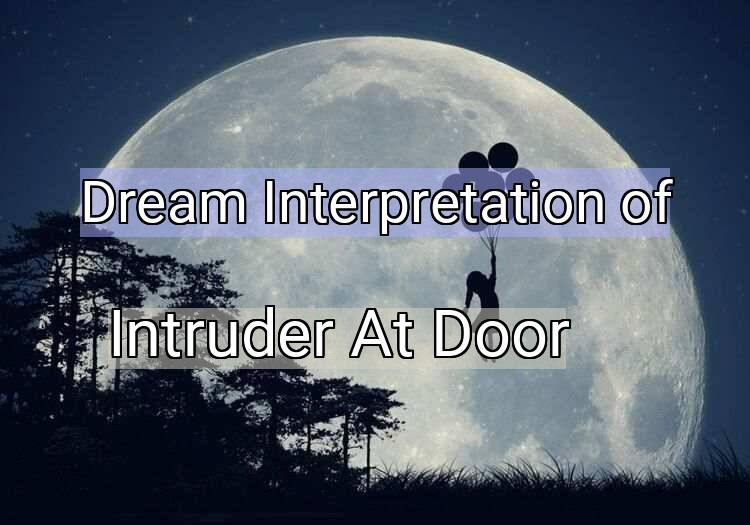 Dream Interpretation of intruder at door - Intruder At Door dream meaning