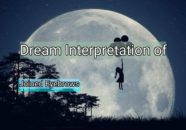 Dream Interpretation of joined eyebrows - Joined Eyebrows dream meaning