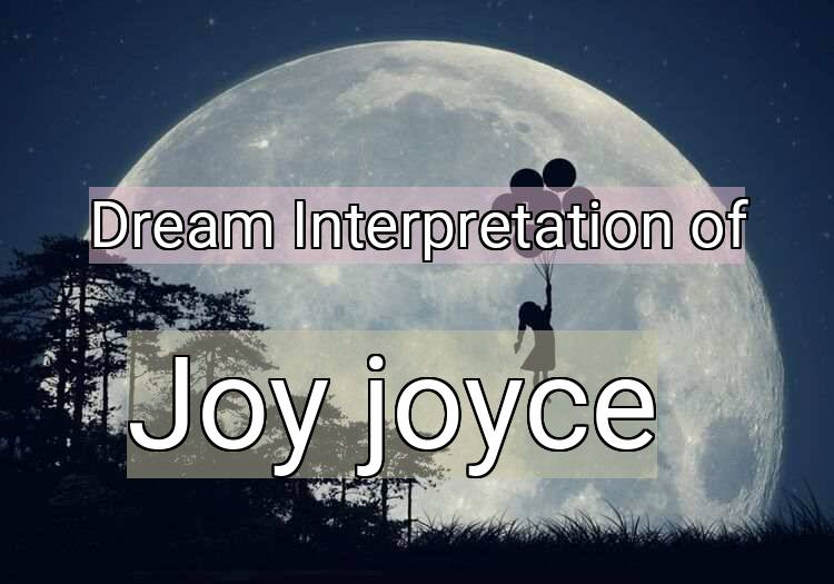 Dream Interpretation of joy, joyce - Joy, Joyce dream meaning