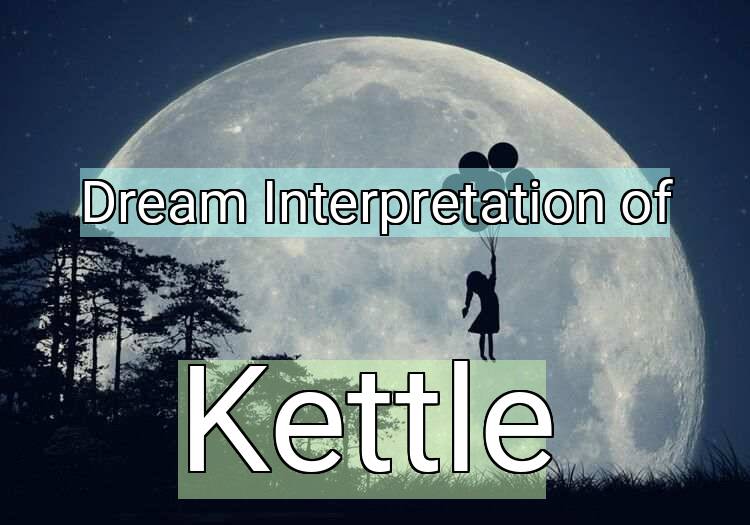 Dream Interpretation of kettle - Kettle dream meaning