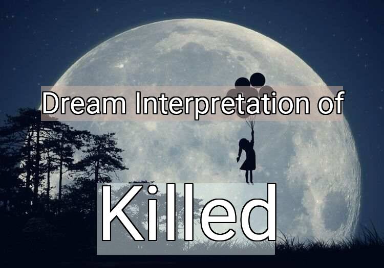 Dream Interpretation of killed - Killed dream meaning
