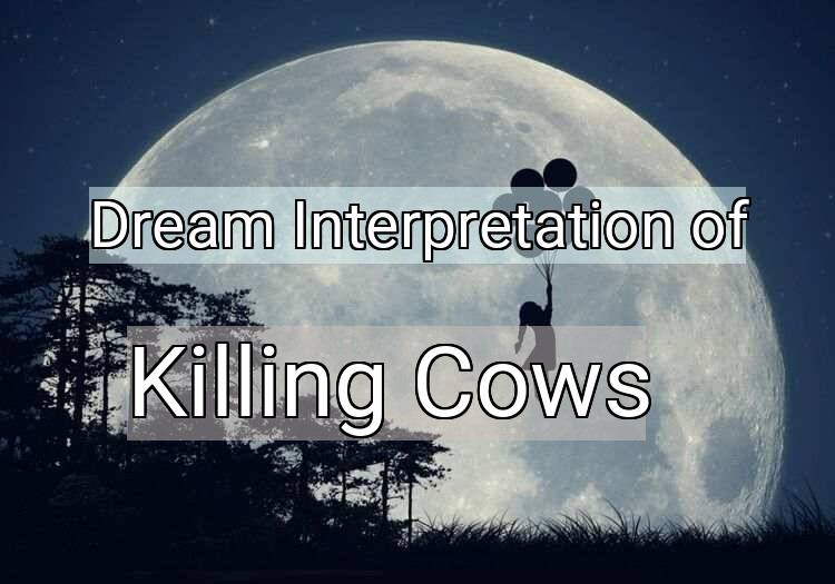 Dream Interpretation of killing cows - Killing Cows dream meaning