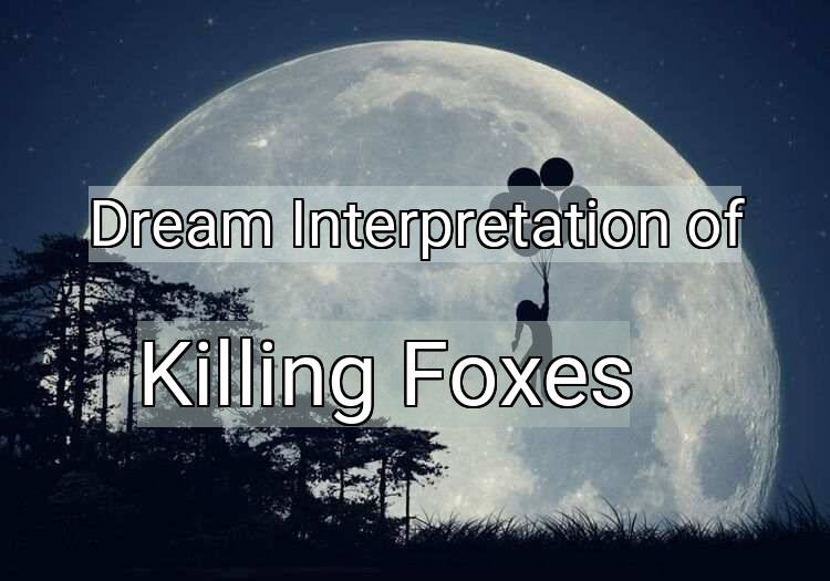 Dream Interpretation of killing foxes - Killing Foxes dream meaning