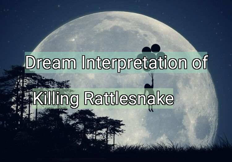 Dream Interpretation of killing rattlesnake - Killing Rattlesnake dream meaning