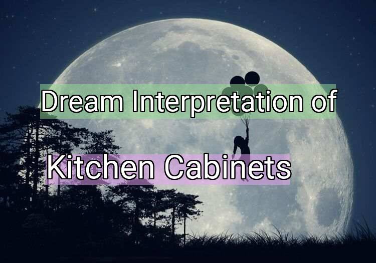 Dream Interpretation of kitchen cabinets - Kitchen Cabinets dream meaning