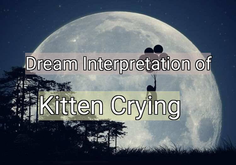 Dream Interpretation of kitten crying - Kitten Crying dream meaning