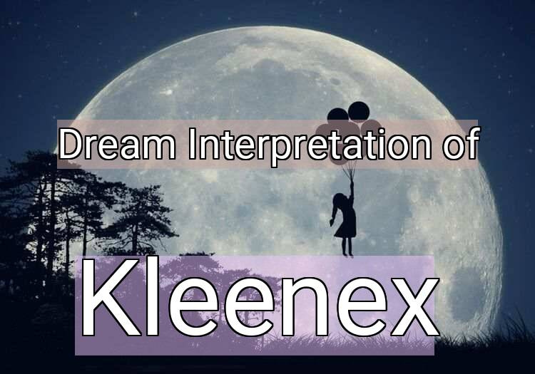 Dream Interpretation of kleenex - Kleenex dream meaning