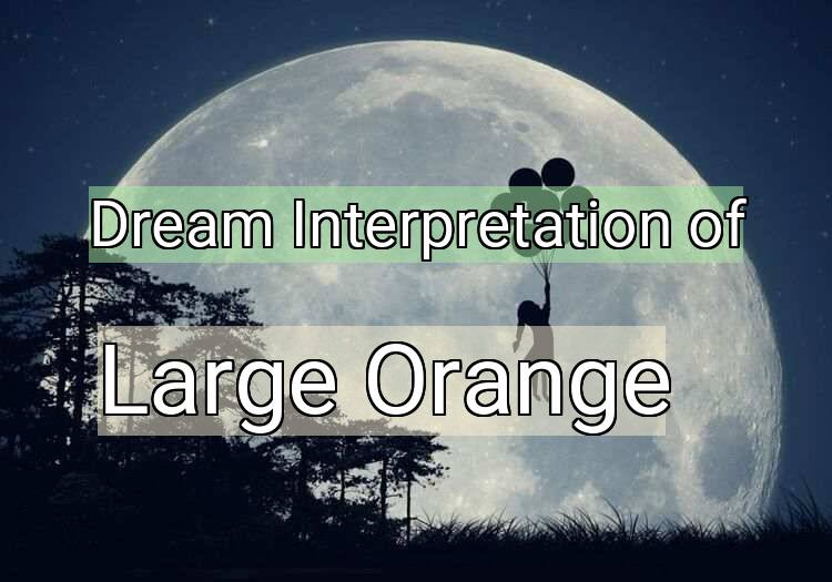 Dream Interpretation of large orange - Large Orange dream meaning