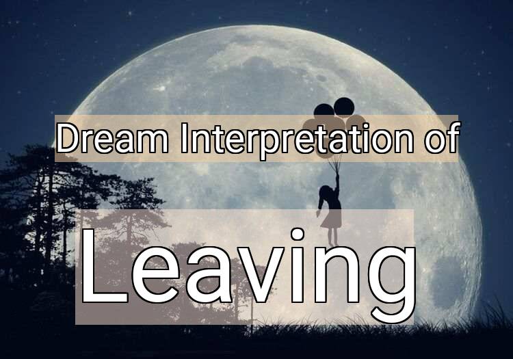 Dream Interpretation of leaving - Leaving dream meaning