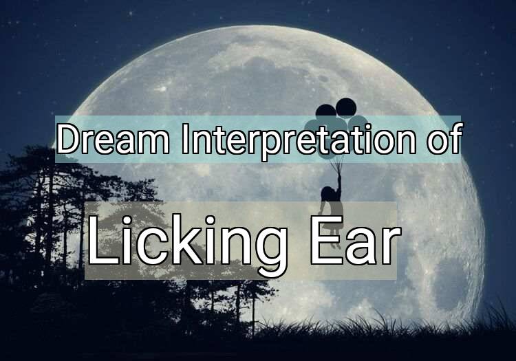 Dream Interpretation of licking ear - Licking Ear dream meaning