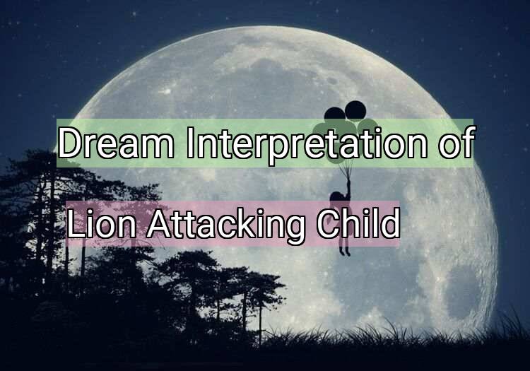Dream Interpretation of lion attacking child - Lion Attacking Child dream meaning
